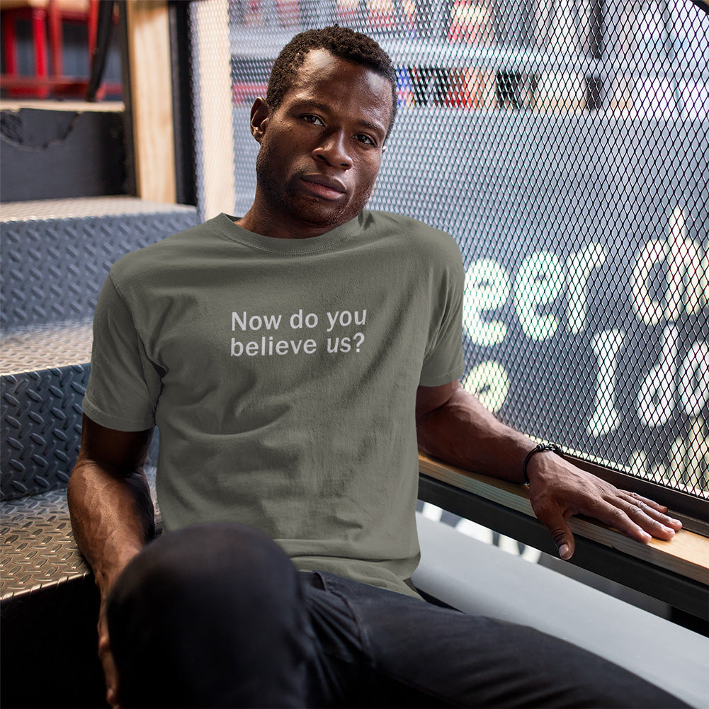 Now do you believe us? Adult Cotton Tee